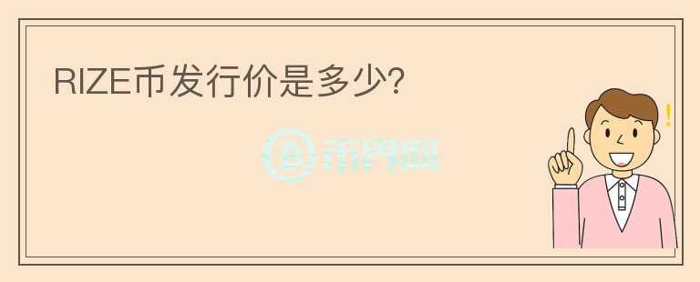 RIZE幣發(fā)行價(jià)是多少？