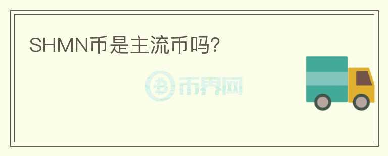 SHMN幣是主流幣嗎？