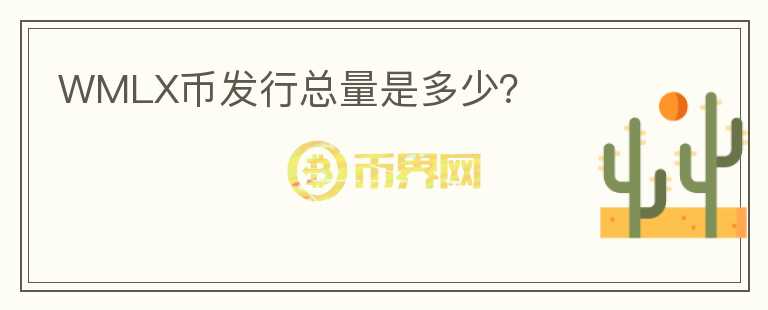 WMLX幣發(fā)行總量是多少？