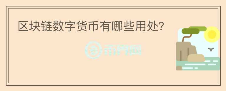 區(qū)塊鏈數(shù)字貨幣有哪些用處？