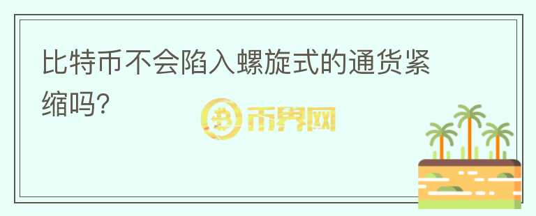 比特幣不會陷入螺旋式的通貨緊縮嗎？