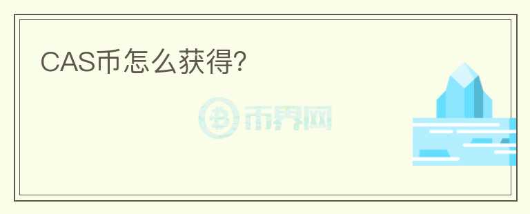 CAS幣怎么獲得？
