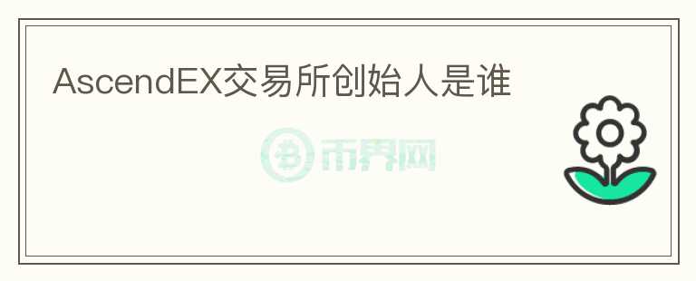 AscendEX交易所創(chuàng)始人是誰
