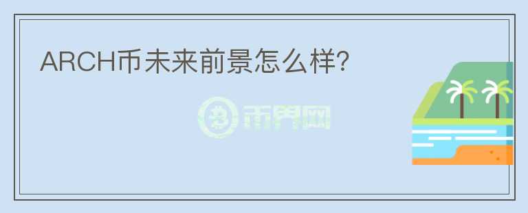 ARCH幣未來前景怎么樣？