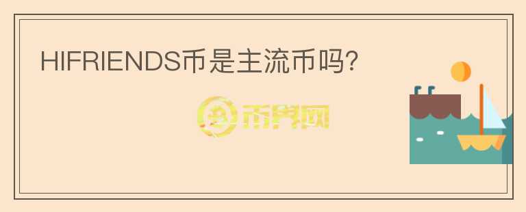 HIFRIENDS幣是主流幣嗎？