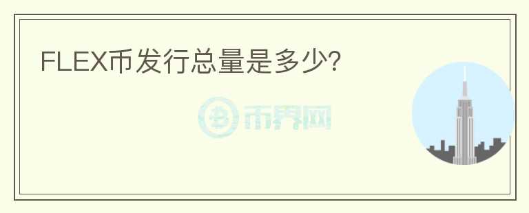FLEX幣發(fā)行總量是多少？