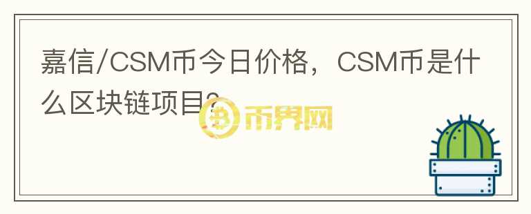 嘉信/CSM幣今日價格，CSM幣是什么區(qū)塊鏈項目？