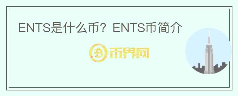 ENTS是什么幣？ENTS幣簡(jiǎn)介