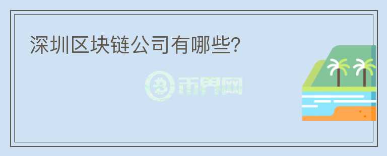 深圳區(qū)塊鏈公司有哪些？