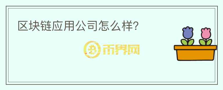 區(qū)塊鏈應用公司怎么樣？