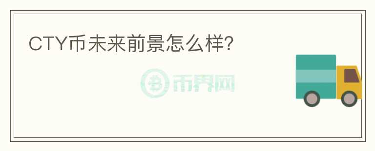 CTY幣未來(lái)前景怎么樣？