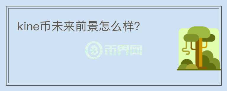kine幣未來(lái)前景怎么樣？