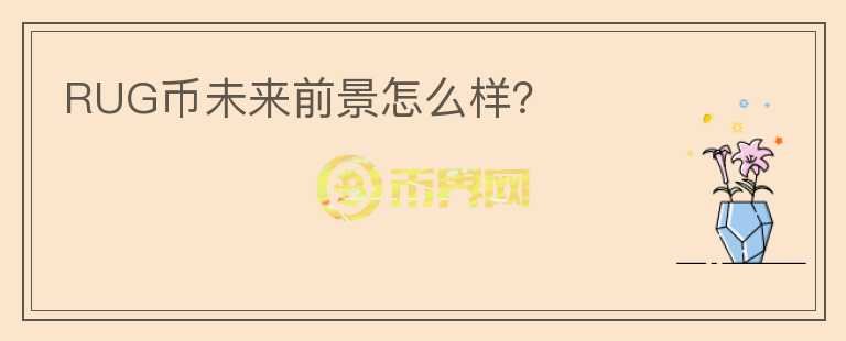 RUG幣未來前景怎么樣？