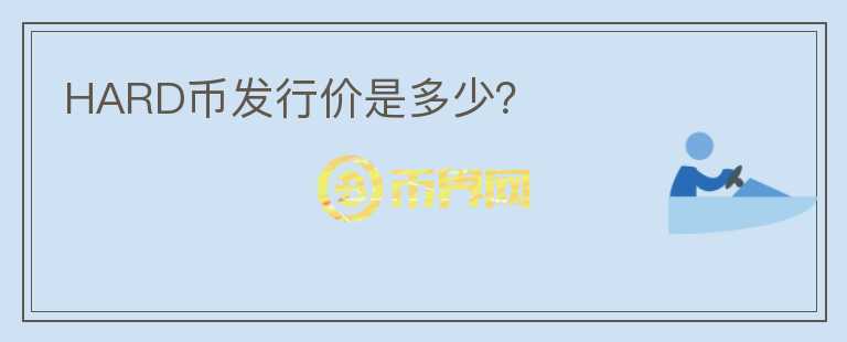 HARD幣發(fā)行價是多少？