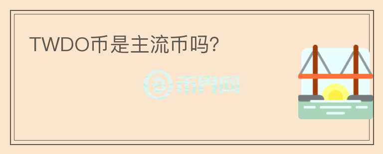 TWDO幣是主流幣嗎？