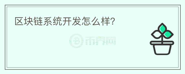 區(qū)塊鏈系統(tǒng)開發(fā)怎么樣？