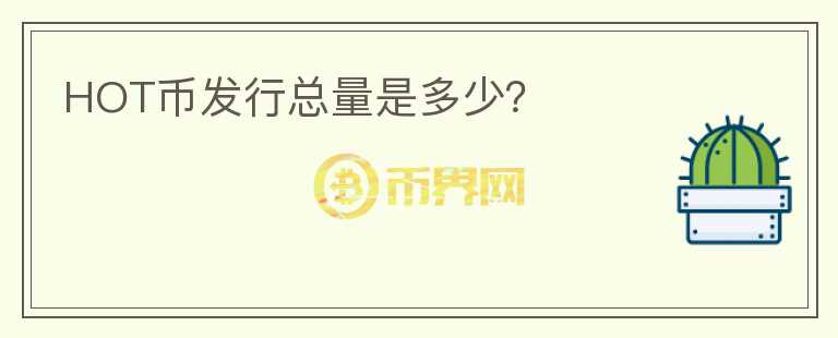 HOT幣發(fā)行總量是多少？