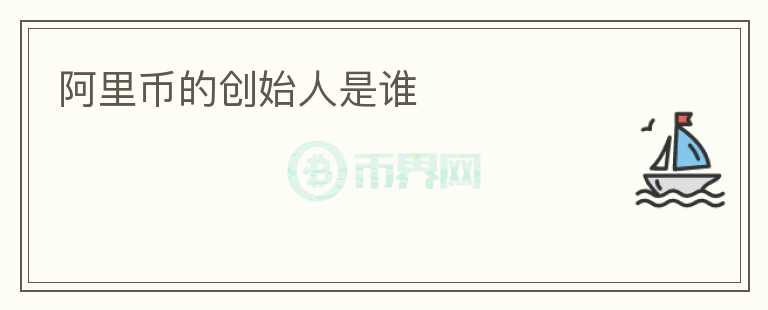 阿里幣的創(chuàng)始人是誰