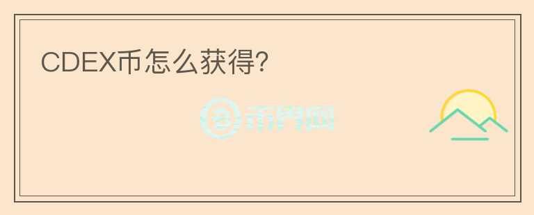 CDEX幣怎么獲得？