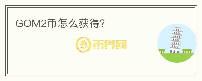 GOM2幣怎么獲得？
