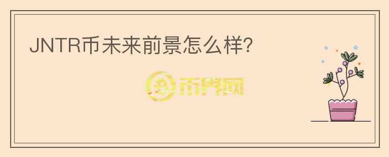 JNTR幣未來前景怎么樣？