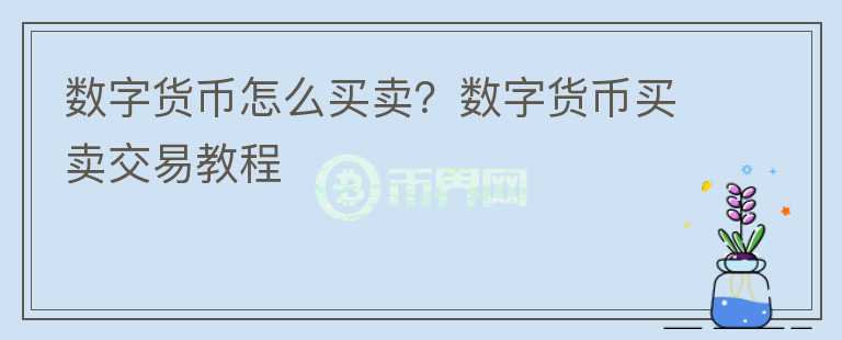 數(shù)字貨幣怎么買賣？數(shù)字貨幣買賣交易教程