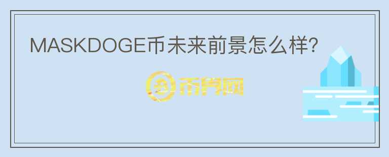 MASKDOGE幣未來前景怎么樣？