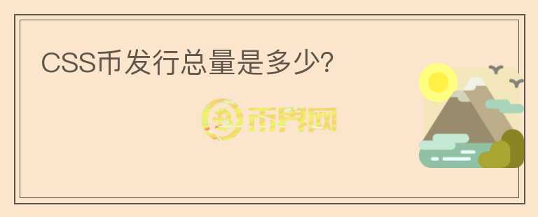 CSS幣發(fā)行總量是多少？