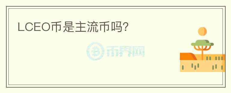 LCEO幣是主流幣嗎？