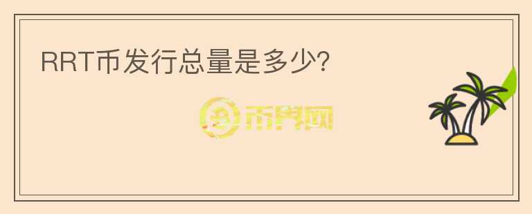 RRT幣發(fā)行總量是多少？