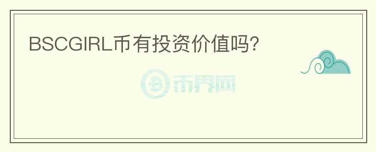 BSCGIRL幣有投資價(jià)值嗎？