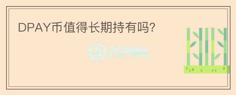 DPAY幣值得長(zhǎng)期持有嗎？