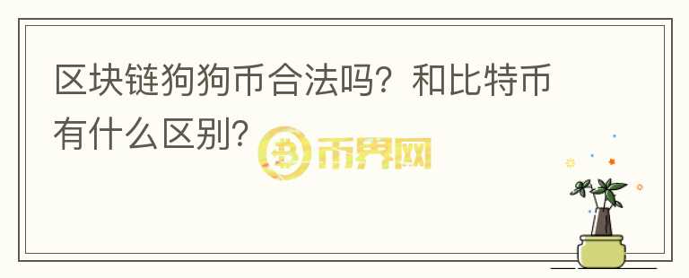 區(qū)塊鏈狗狗幣合法嗎？和比特幣有什么區(qū)別？