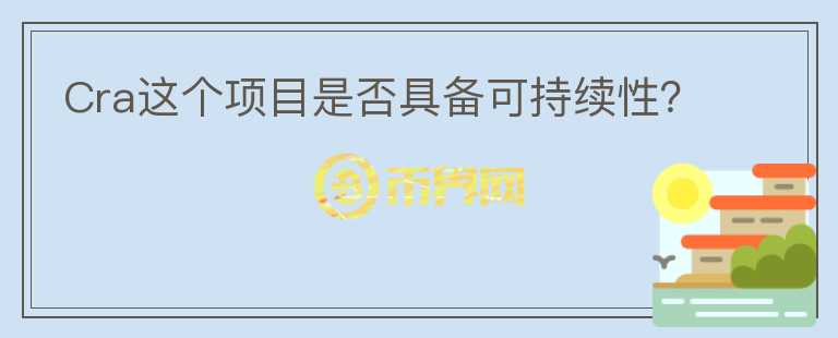 Cra這個(gè)項(xiàng)目是否具備可持續(xù)性？