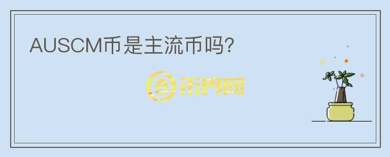 AUSCM幣是主流幣嗎？