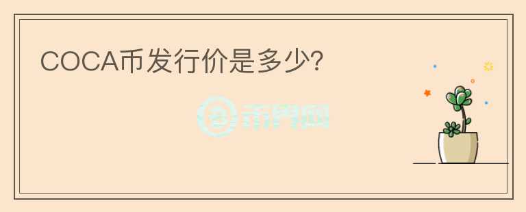 COCA幣發(fā)行價是多少？