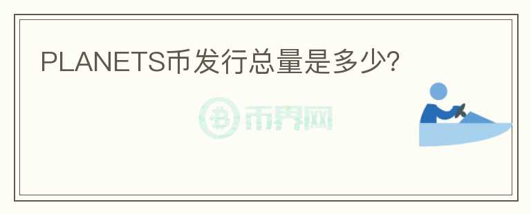 PLANETS幣發(fā)行總量是多少？