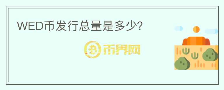 WED幣發(fā)行總量是多少？