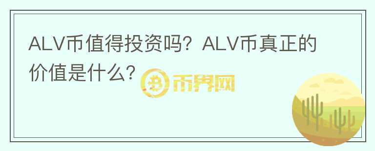ALV幣值得投資嗎？ALV幣真正的價(jià)值是什么？