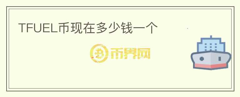 TFUEL幣現在多少錢一個