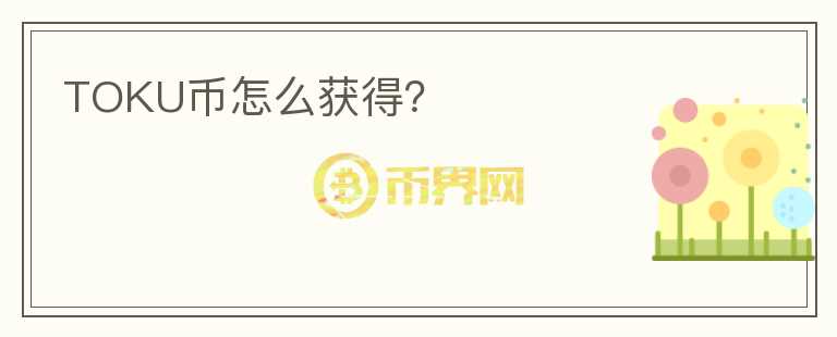 TOKU幣怎么獲得？