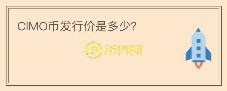 CIMO幣發(fā)行價(jià)是多少？