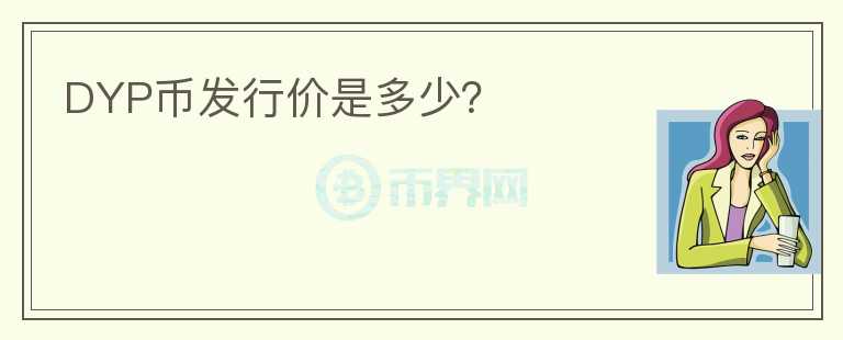 DYP幣發(fā)行價(jià)是多少？