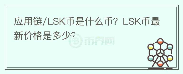 應用鏈/LSK幣是什么幣？LSK幣最新價格是多少？