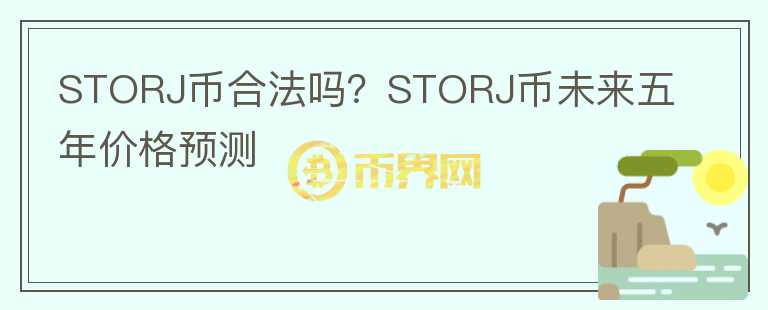 STORJ幣合法嗎？STORJ幣未來五年價(jià)格預(yù)測