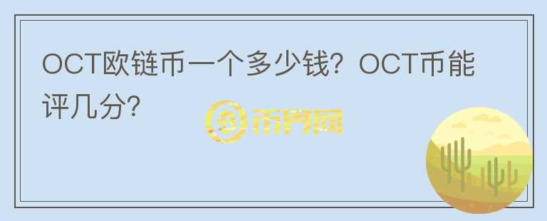 OCT歐鏈幣一個(gè)多少錢？OCT幣能評(píng)幾分？