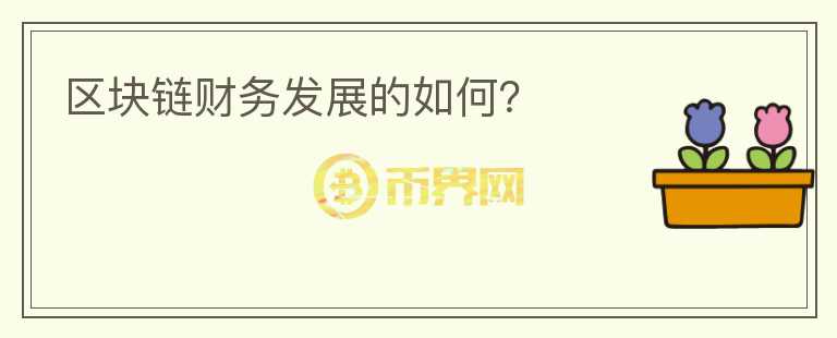 區(qū)塊鏈財務發(fā)展的如何？