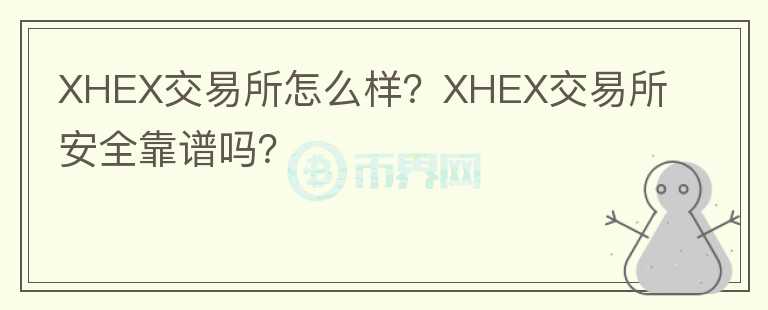 XHEX交易所怎么樣？XHEX交易所安全靠譜嗎？