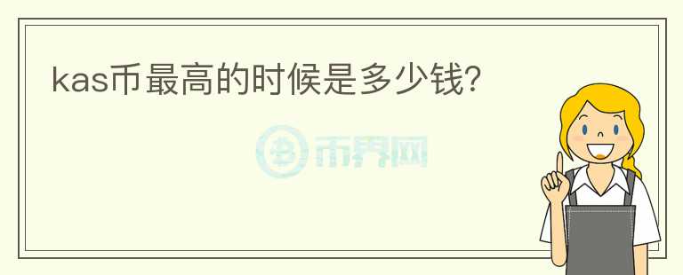 kas幣最高的時(shí)候是多少錢？