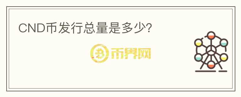 CND幣發(fā)行總量是多少？